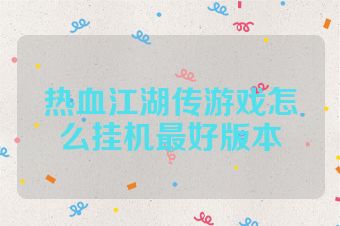 热血江湖传游戏怎么挂机最好版本