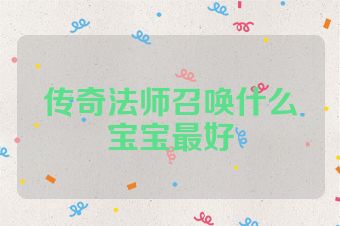 传奇法师召唤什么宝宝最好