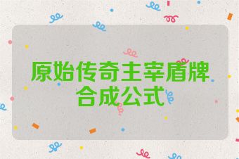 原始传奇主宰盾牌合成公式