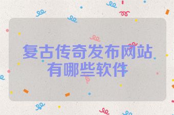 复古传奇发布网站有哪些软件