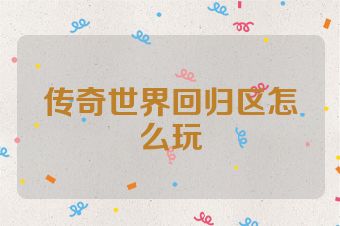 传奇世界回归区怎么玩