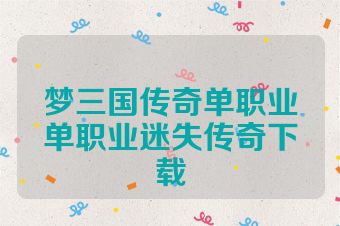 梦三国传奇单职业单职业迷失传奇下载
