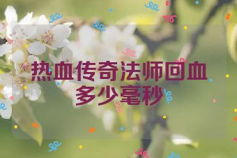 热血传奇法师回血多少毫秒