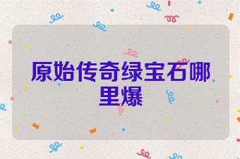 原始传奇绿宝石哪里爆