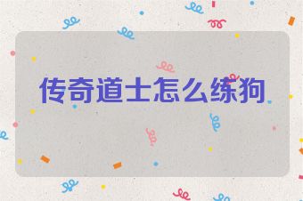 传奇道士怎么练狗