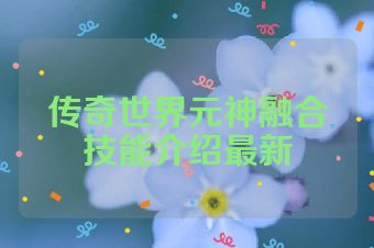 传奇世界元神融合技能介绍最新