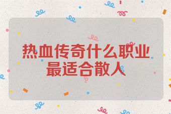 热血传奇什么职业最适合散人