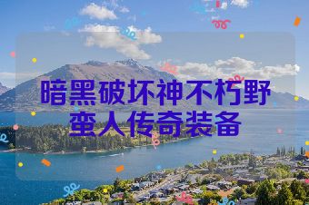 暗黑破坏神不朽野蛮人传奇装备