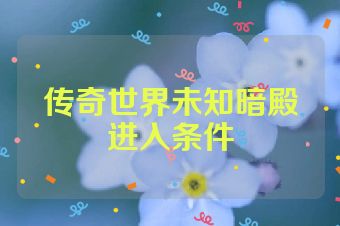 传奇世界未知暗殿进入条件