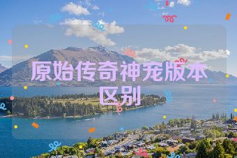 原始传奇神宠版本区别