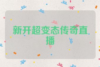 新开超变态传奇直播