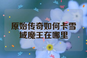 原始传奇如何卡雪域魔王在哪里