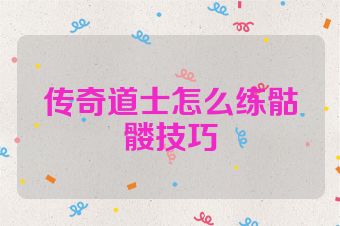 传奇道士怎么练骷髅技巧