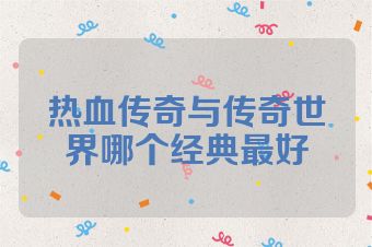 热血传奇与传奇世界哪个经典最好