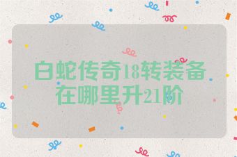 白蛇传奇18转装备在哪里升21阶