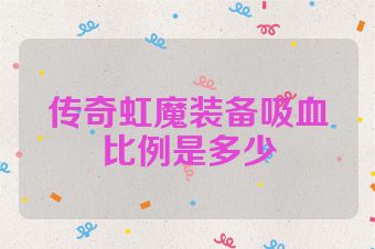 传奇虹魔装备吸血比例是多少