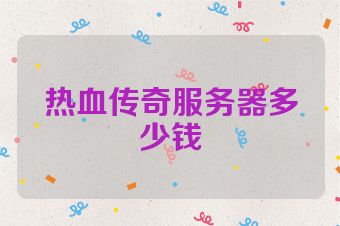 热血传奇服务器多少钱