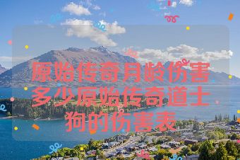 原始传奇月龄伤害多少原始传奇道士狗的伤害表