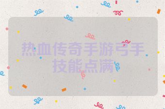 热血传奇手游弓手技能点满