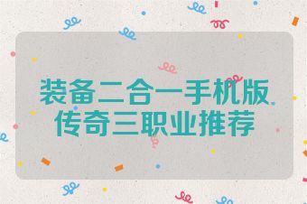 装备二合一手机版传奇三职业推荐