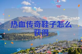 热血传奇鞋子怎么获得