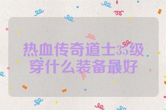热血传奇道士35级穿什么装备最好