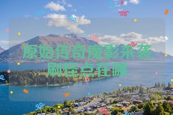 原始传奇魔影来袭刷怪点在哪