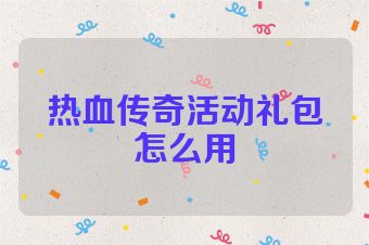 热血传奇活动礼包怎么用