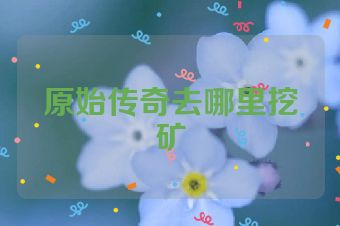 原始传奇去哪里挖矿