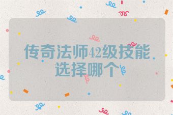传奇法师42级技能选择哪个