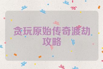 贪玩原始传奇渡劫攻略