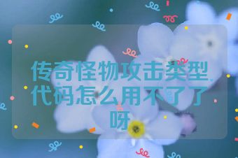 传奇怪物攻击类型代码怎么用不了了呀