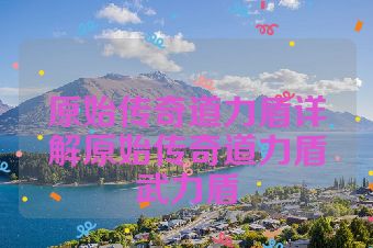 原始传奇道力盾详解原始传奇道力盾武力盾