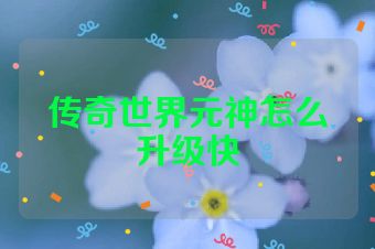 传奇世界元神怎么升级快