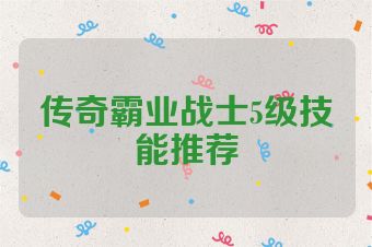 传奇霸业战士5级技能推荐