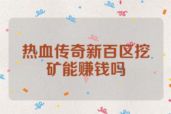 热血传奇新百区挖矿能赚钱吗