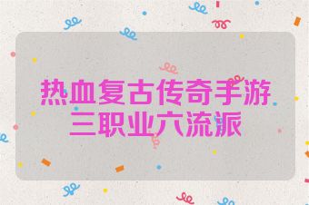 热血复古传奇手游三职业六流派