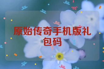 原始传奇手机版礼包码