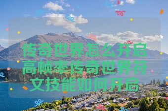 传奇世界怎么开启高帧率传奇世界符文技能如何开启