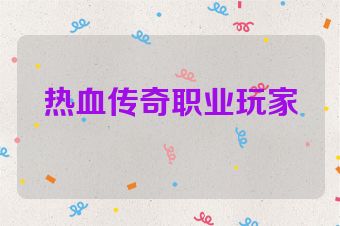 热血传奇职业玩家