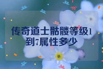 传奇道士骷髅等级1到7属性多少