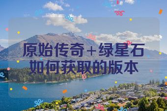 原始传奇+绿星石如何获取的版本