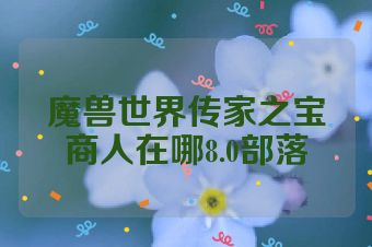 魔兽世界传家之宝商人在哪8.0部落