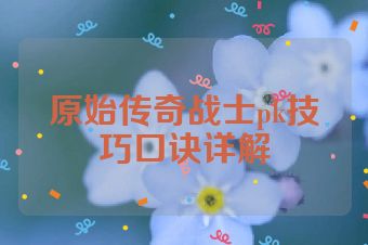 原始传奇战士pk技巧口诀详解