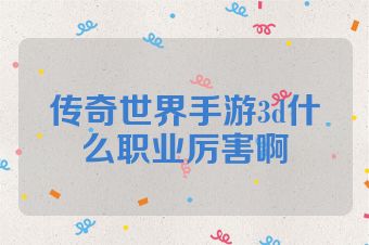 传奇世界手游3d什么职业厉害啊