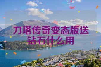 刀塔传奇变态版送钻石什么用