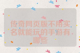 传奇网页版不用实名就能玩的手游有哪些