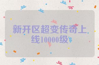 新开区超变传奇上线10000级