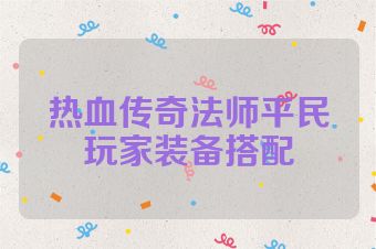 热血传奇法师平民玩家装备搭配
