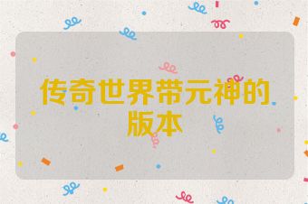 传奇世界带元神的版本